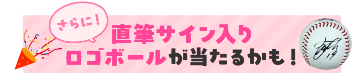 さらに！直筆サイン入りロゴボールが当たるかも！